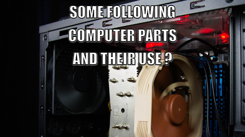 Some following computer parts and their use ?